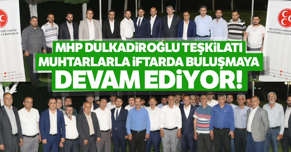 MHP Dulkadiroğlu teşkilatı muhtarlarla iftarda buluşmaya devam ediyor!
