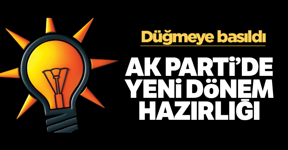 AK Parti'de yeni dönem hazırlığı! Düğmeye basıldı