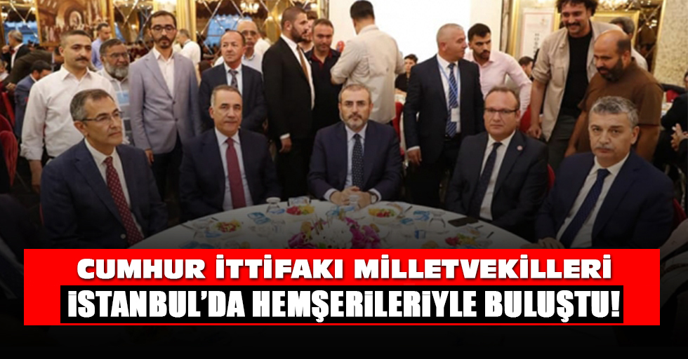 Ak Parti Milletvekilleri İstanbul’da hemşerileriyle buluştu!
