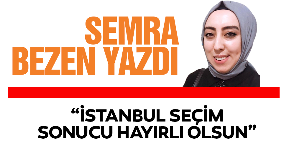 “İstanbul seçim sonucu hayırlı olsun”