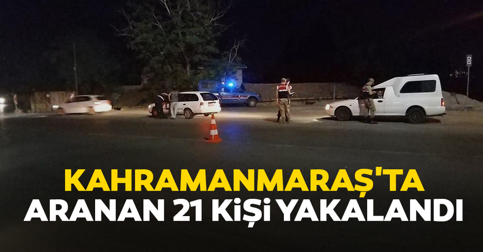 Kahramanmaraş'ta Aranan 21 Kişi Yakalandı