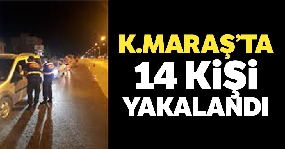 Kahramanmaraş'ta Jandarma Ekipleri 14 Kişiyi Yakaladı