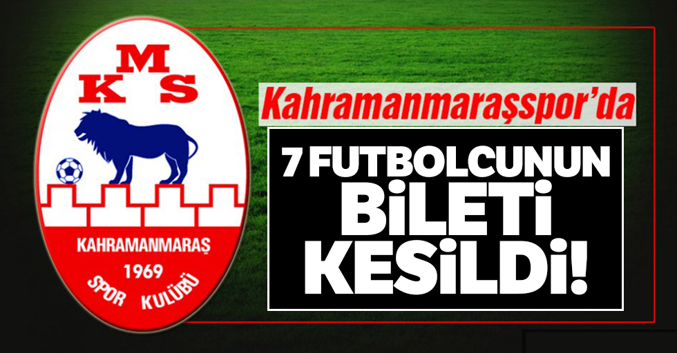 Kahramanmaraşspor’da 7 Futbolcunun bileti kesildi!