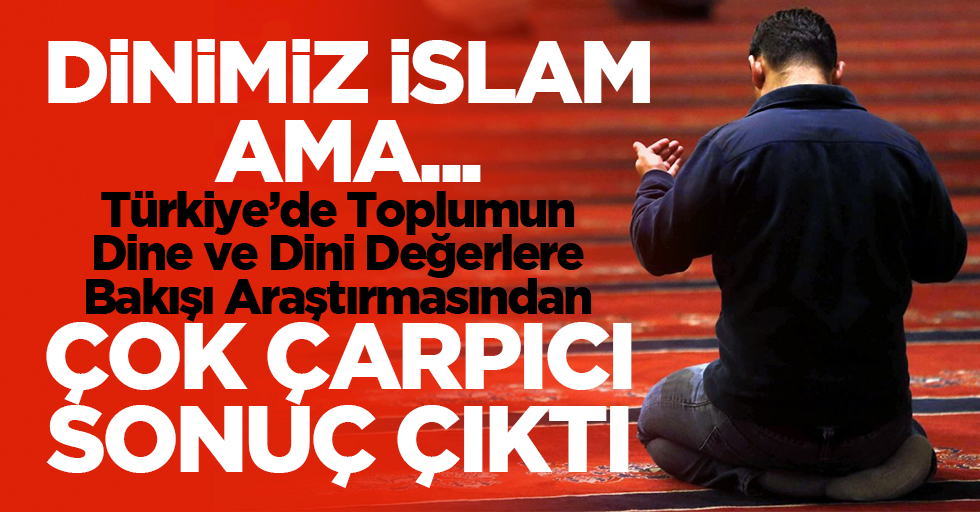 Türkiye’de, Toplumun Dine ve Dini Değerlere Bakışıyla ilgili korkunç sonuç