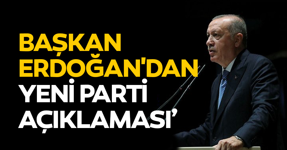 Başkan Erdoğan'dan Yeni Parti Açıklaması