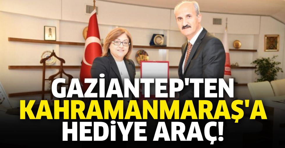 Gaziantep'ten Kahramanmaraş'a hediye araç!