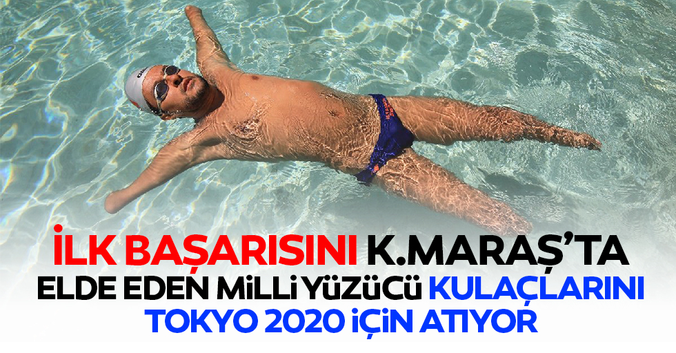 İlk Başarısını Kahramanmaraş’ta Elde Eden Milli Yüzücü Kulaçlarını Tokyo 2020 için Atıyor