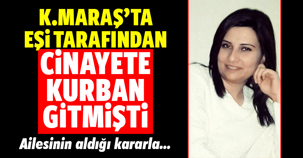 Talihsiz kadın Kahramanmaraş’ta cinayete kurban gitmişti!
