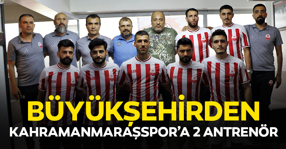 Büyükşehirden Kahramanmaraşspor’a 2 Antrenör