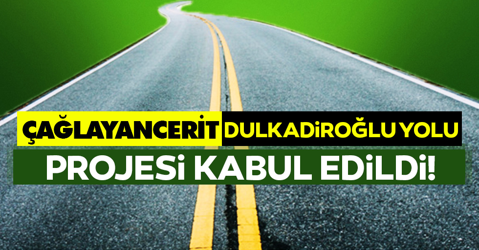Dulkadiroğlu-Çağlayancerit karayolu projesi kabul edildi!