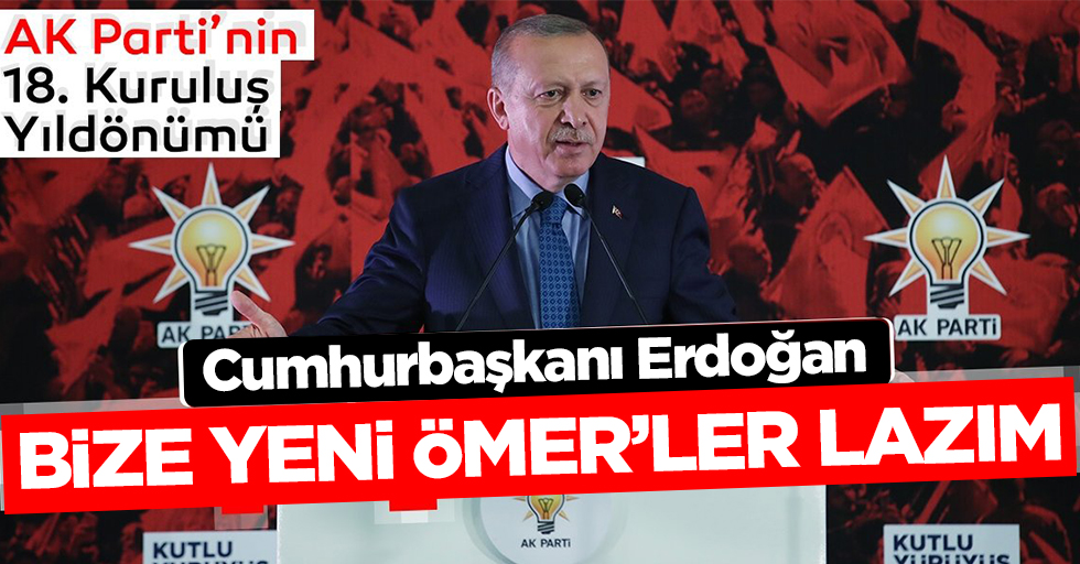 Erdoğan; ‘Bize yeni Ömerler lazım’