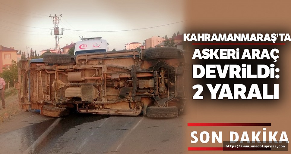 Kahramanmaraş'ta Askeri Araç Devrildi: 2 Yaralı
