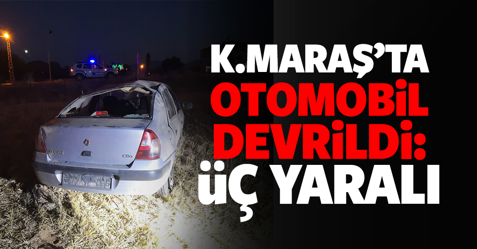 Kahramanmaraş'ta Otomobil Devrildi: 3 Yaralı