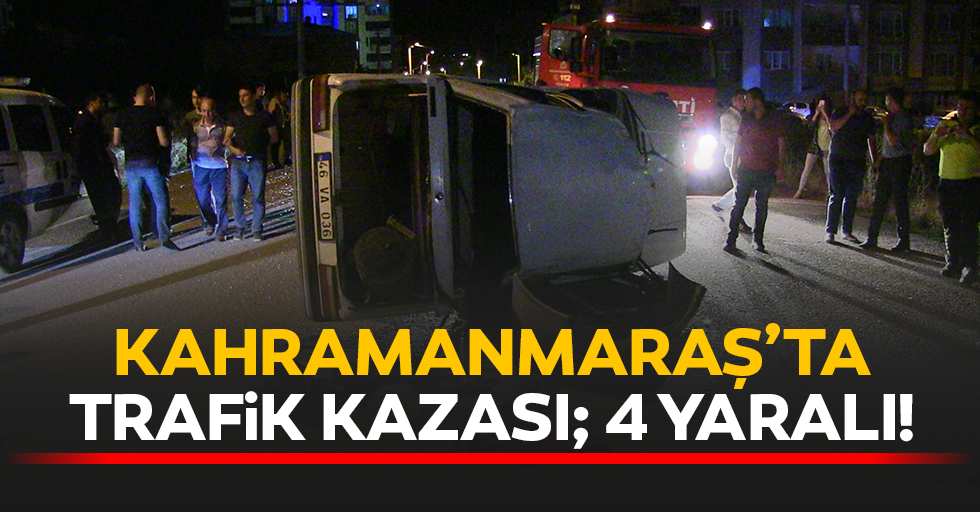 Kahramanmaraş’ta trafik kazası; 4 yaralı!