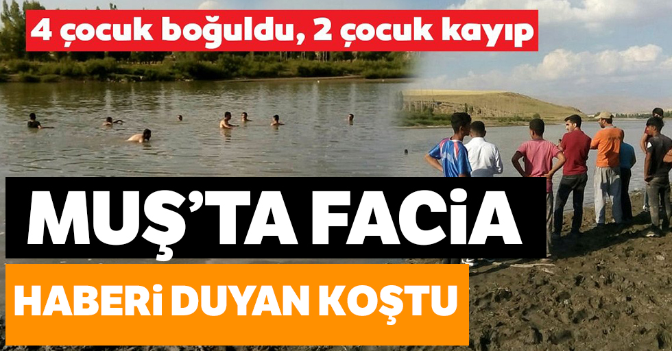Muş'ta facia! Murat Nehri'ne giren 4 çocuk boğuldu, 2'si de kayıp