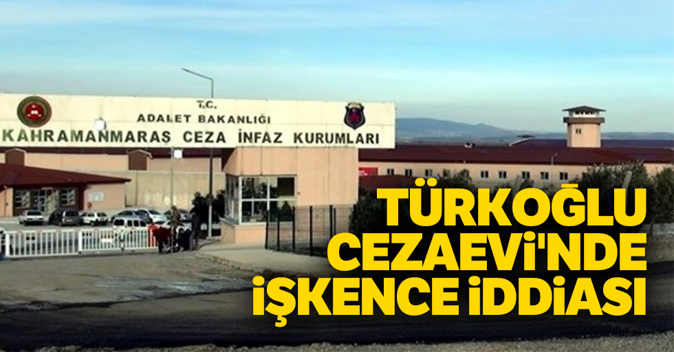 Türkoğlu Cezaevi'nde İşkence İddiası