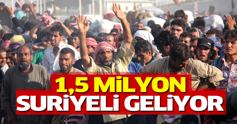 1 milyon 500 bin yeni Suriyeli Türkiye’ye geliyor!
