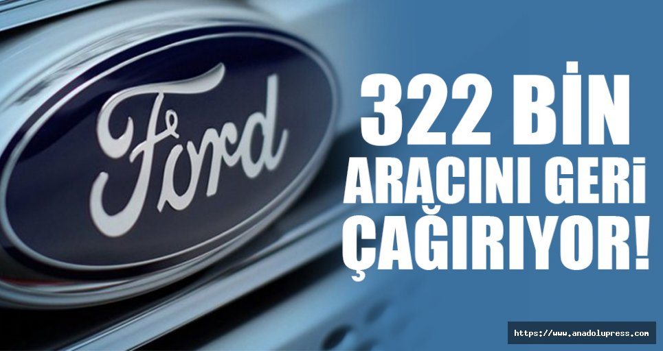 Ford 322 bin aracını geri çağırıyor!