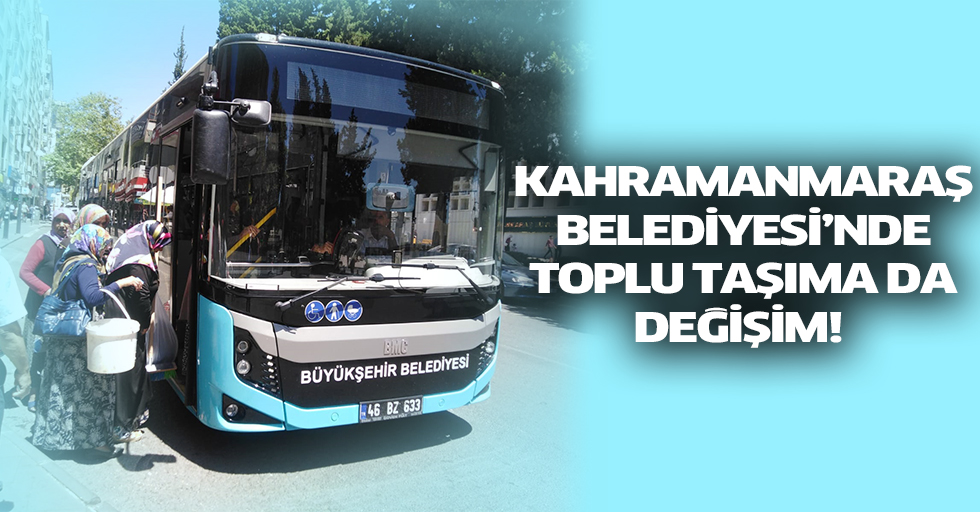 Kahramanmaraş Belediyesi’nde toplu taşıma da değişim!