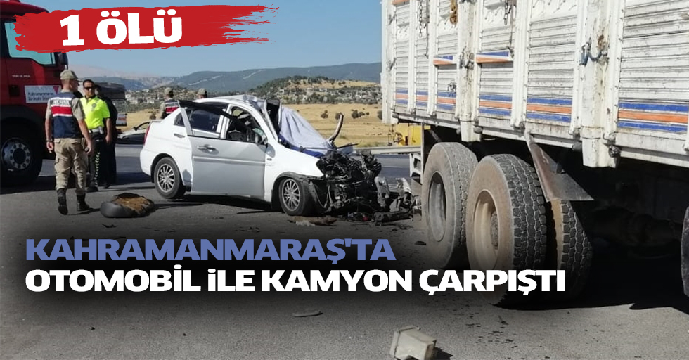 Kahramanmaraş'ta Otomobil İle Kamyon Çarpıştı: 1 Ölü