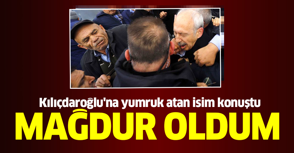 Kılıçdaroğlu'na yumruk atan isim konuştu: Mağdur oldum, çalışamıyorum