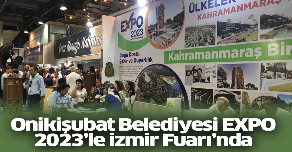 Onikişubat Belediyesi Expo 2023’le İzmir Fuarı’nda