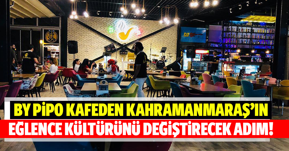 By Pipo kafeden Kahramanmaraş’ın eğlence kültürünü değiştirecek adım!