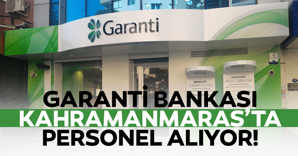 Garanti Bankası Kahramanmaraş’ta personel alıyor!