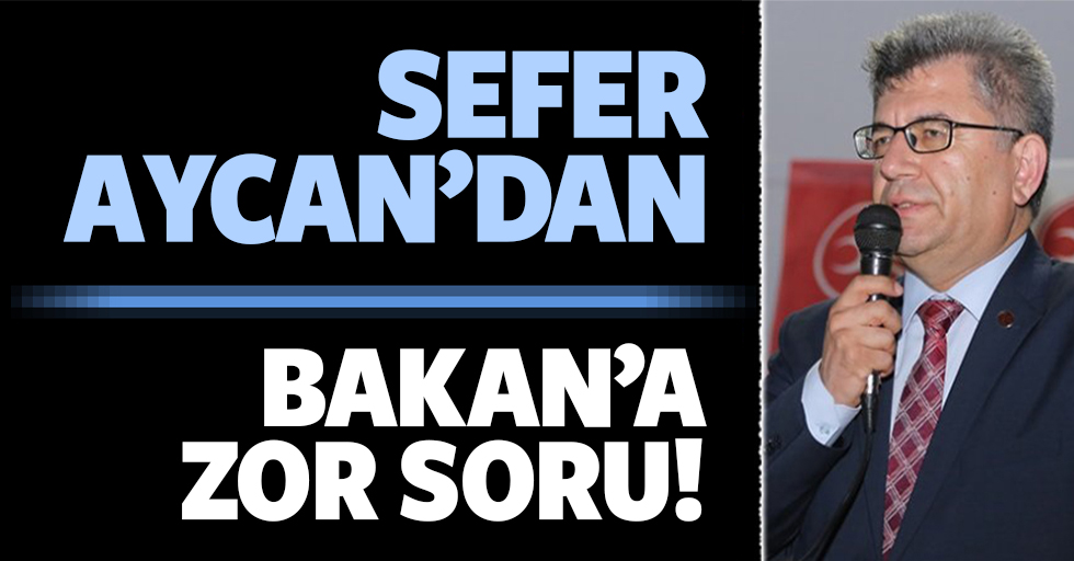 Kahramanmaraş Milletvekili Sefer Aycan’dan bakana zor soru!  