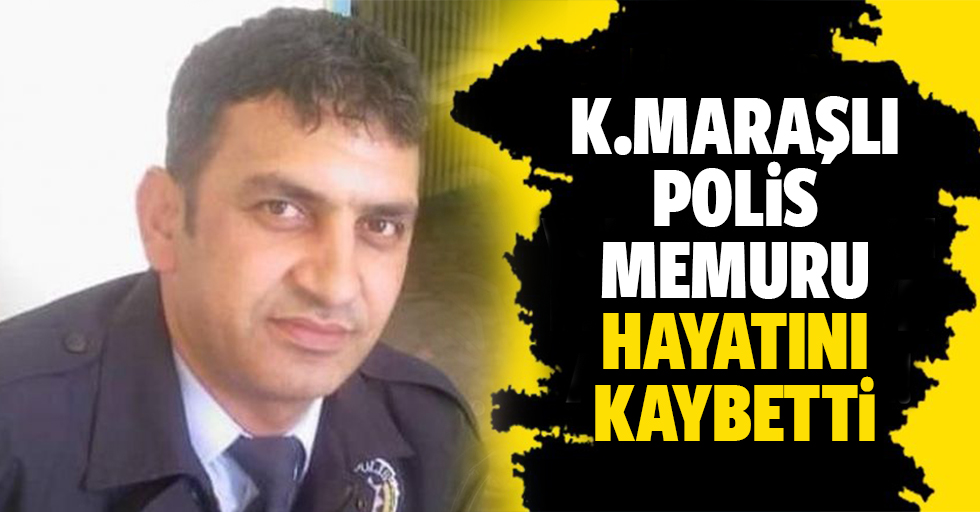Kahramanmaraşlı Polis memuru Hayatını Kaybetti