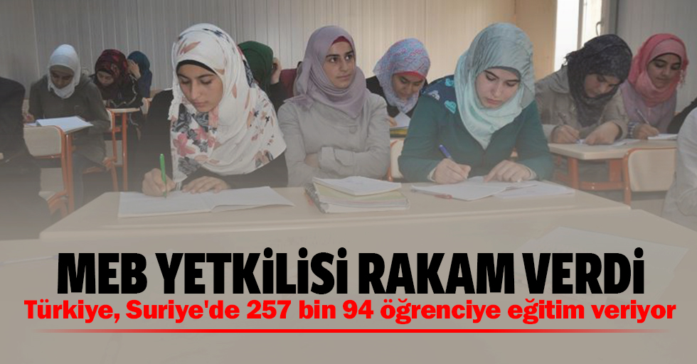 MEB Yetkilisi Rakam Verdi;  Türkiye, Suriye'de 257 Bin 94 Öğrenciye Eğitim Veriyor