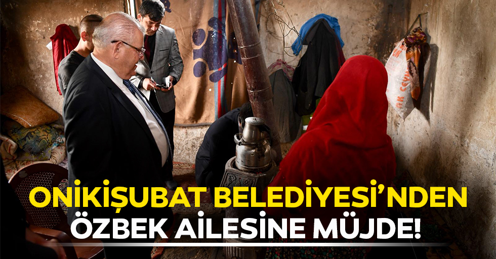 Onikişubat Belediyesi’nden Özbek ailesine müjde!
