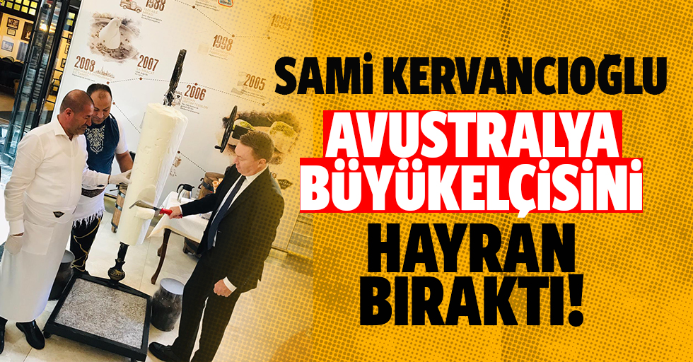 Sami Kervancıoğlu Avustralya büyükelçisini hayran bıraktı!