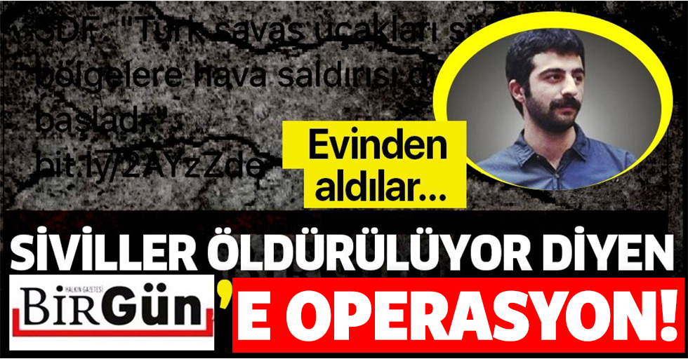 "TSK sivilleri vuruyor" diyen BirGün'e operasyon!