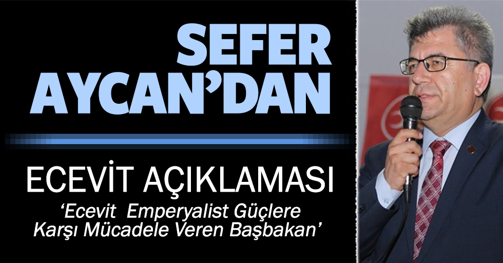 Sefer Aycan ‘Ecevit  Emperyalist Güçlere Karşı Mücadele Veren Başbakan’