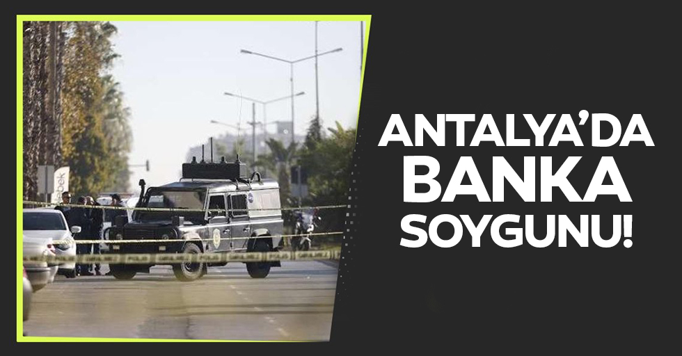 Antalya’dan banka soygunu!