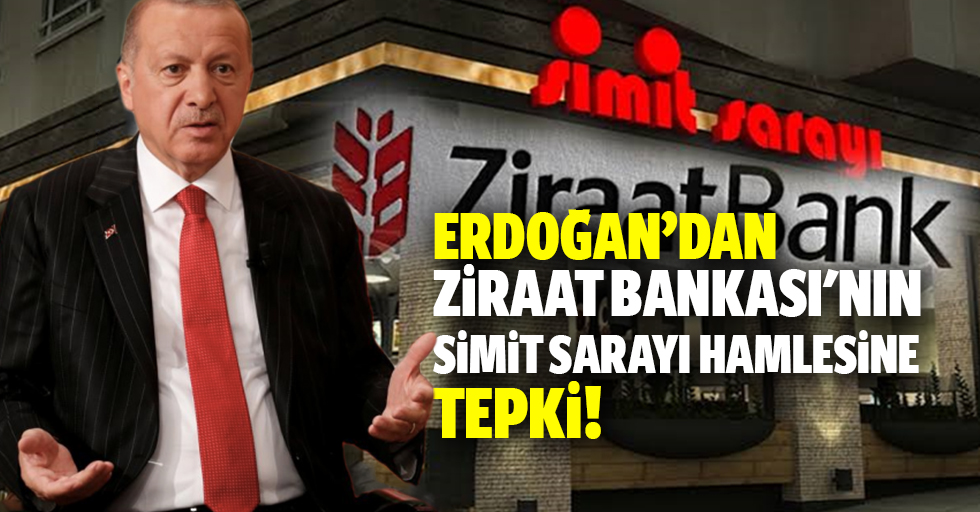 Erdoğan’dan Ziraat Bankası'nın, simit sarayı hamlesine tepki!