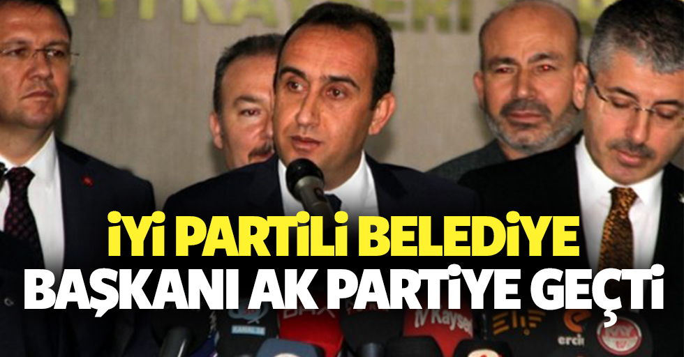 İYİ Parti'li Belediye Başkanı, AK Parti'ye geçti