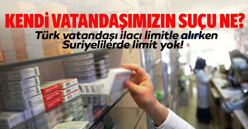 Türk vatandaşı ilacı limitle alırken Suriyelilerde limit yok!