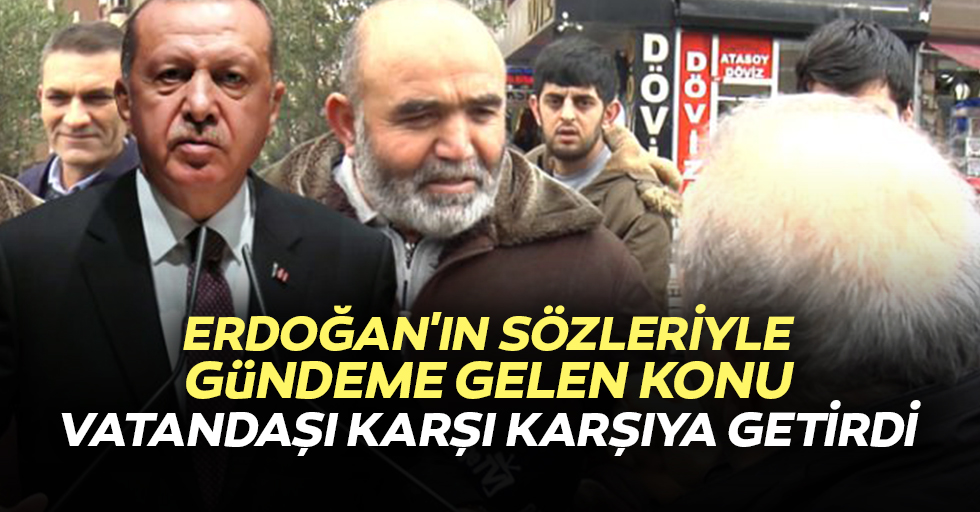 Erdoğan'ın sözleriyle gündeme gelen konu, vatandaşı karşı karşıya getirdi