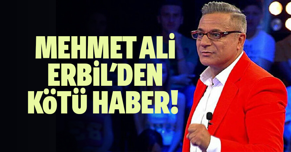 Mehmet Ali Erbil'den kötü haber!