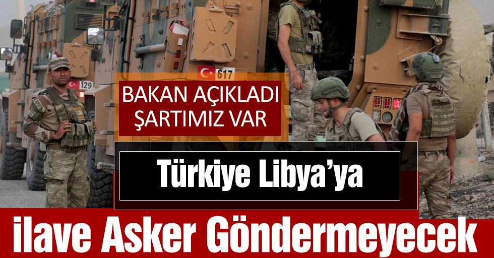 Türkiye Libya’ya İlave Asker Göndermeyecek