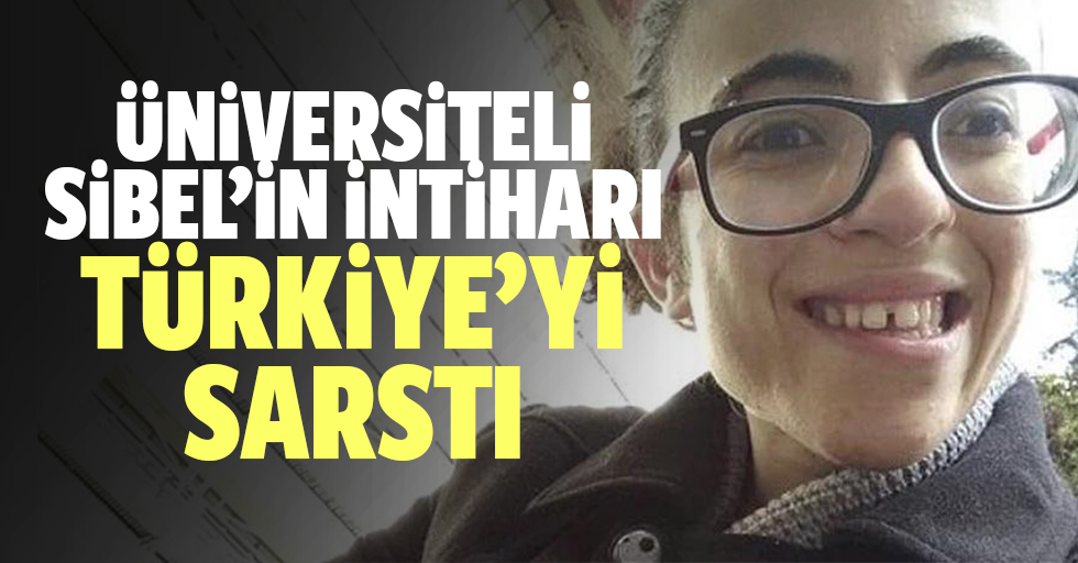 Üniversiteli Sibel Ünli’nin intiharı Türkiye’yi sarstı
