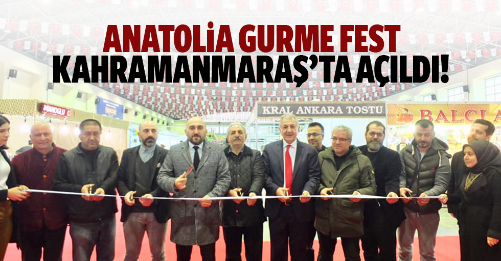 Anatolia Gurme Fest, Kahramanmaraş’ta açıldı!