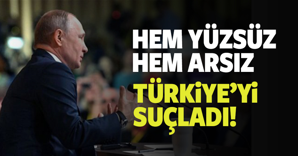 Putin, Türkiye'yi suçladı