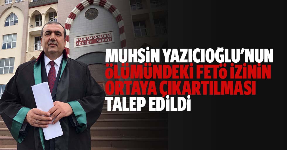 Muhsin Yazıcıoğlu'nun Ölümündeki Fetö İzinin Ortaya Çıkartılması Talep Edildi
