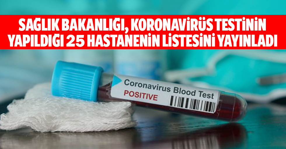 Sağlık Bakanlığı, koronavirüs testinin yapıldığı 25 hastanenin listesini yayınladı