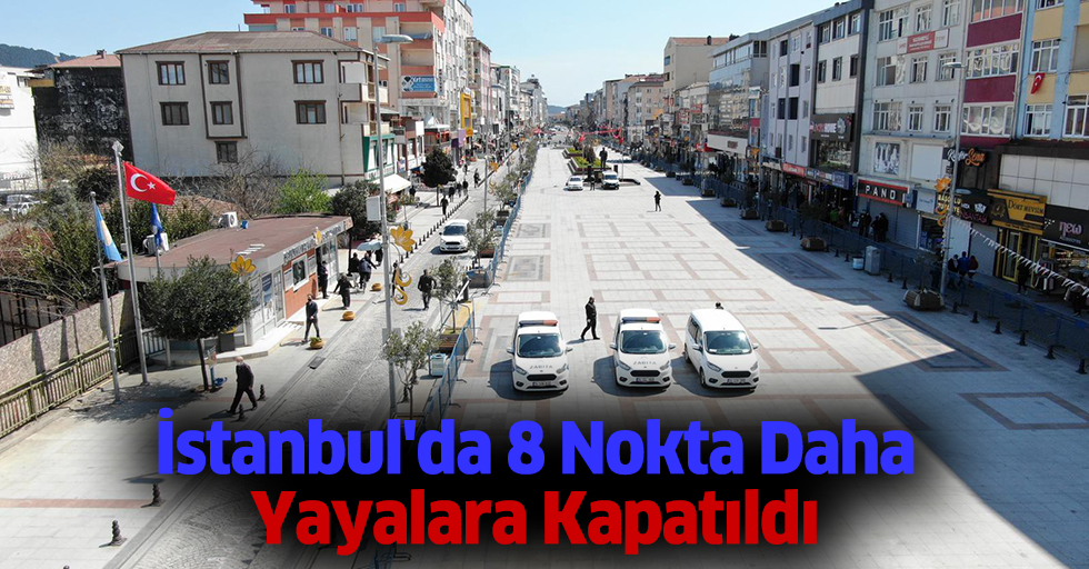 İstanbul'da 8 Nokta Daha Yayalara Kapatıldı