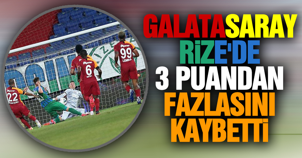 Galatasaray Rize'de 3 puandan fazlasını kaybetti