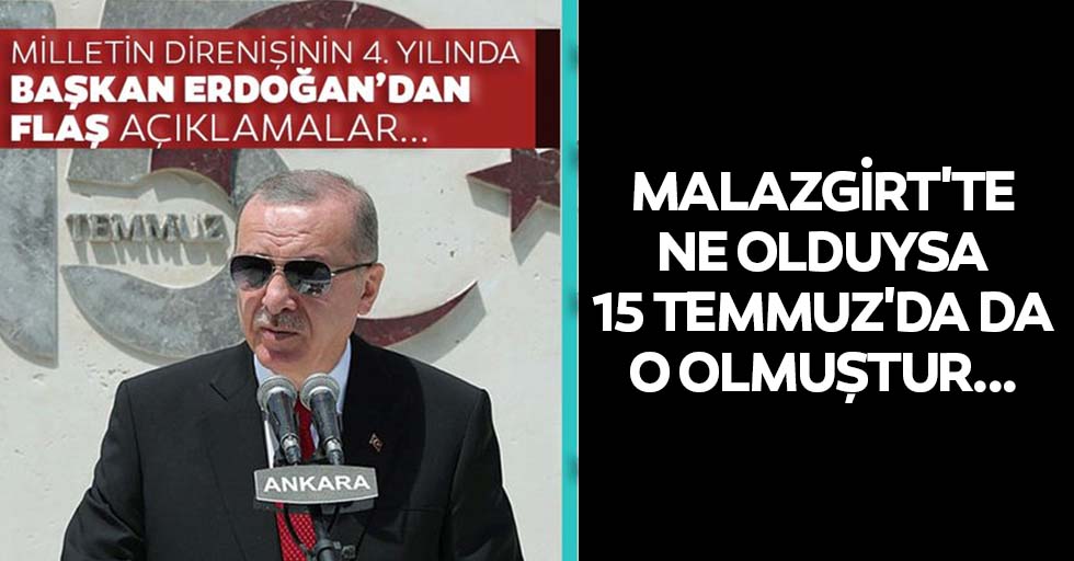 Başkan Recep Tayyip Erdoğan: Malazgirt'te ne olduysa 15 temmuz'da da o olmuştur...